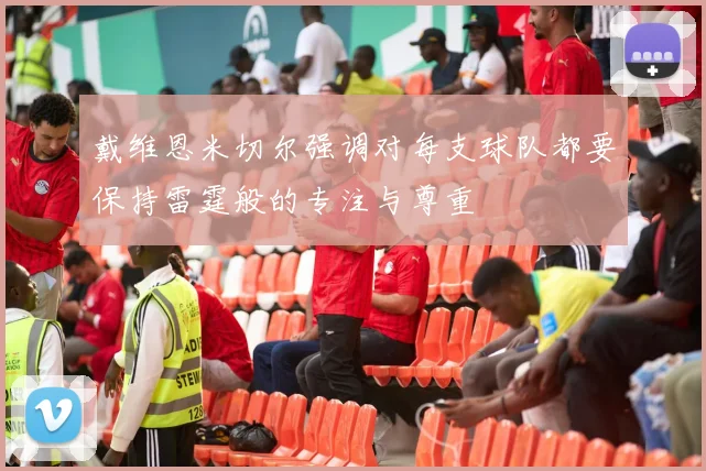 戴维恩米切尔强调对每支球队都要保持雷霆般的专注与尊重