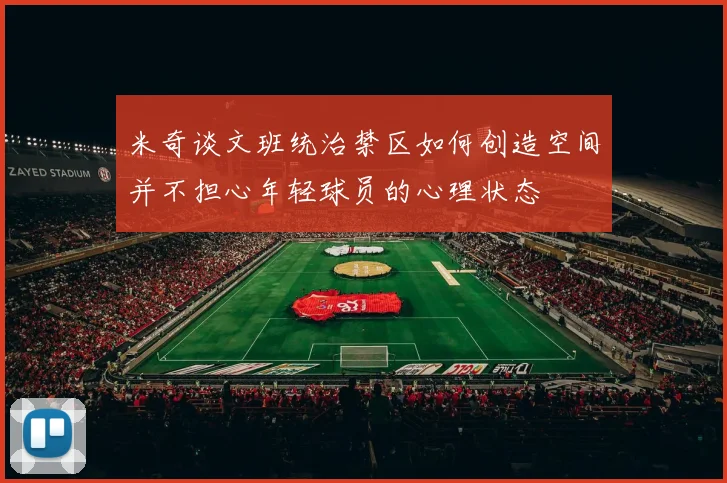 米奇谈文班统治禁区如何创造空间并不担心年轻球员的心理状态